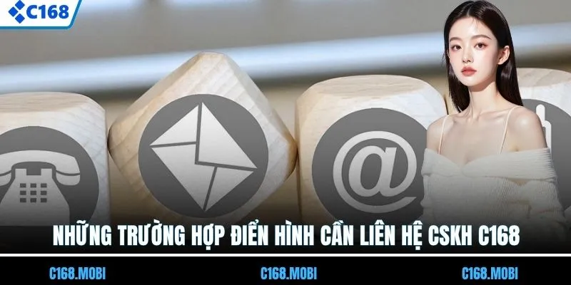 Những trường hợp điển hình cần liên hệ CSKH C168